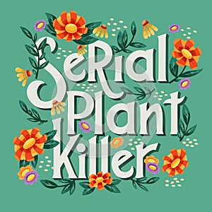 Serial plant killer lettering illustration with flowers and plants. Hand lettering floral design in bright colors. Colorful vector