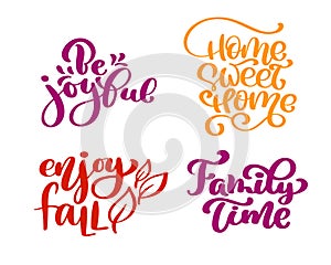 Set of calligraphy phrases Be joyful, Home Sweet Home, enjoy fall, Family Time for Thanksgiving Day. Holiday Family