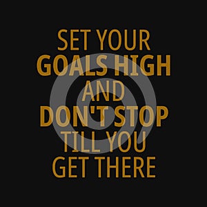 Set your goals high and don't stop till you get there. Motivational quotes