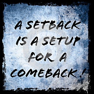 A setback is a setup for a comeback! motivational quotes