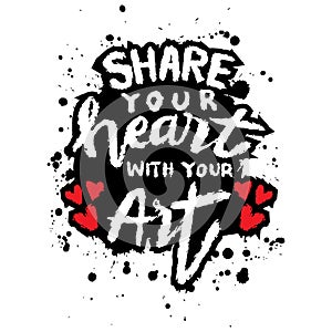 Share your heart with your art. Hand drawn lettering phrase.
