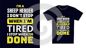 sheep herder T Shirt Design. I \'m a sheep herder I Don\'t Stop When I\'m Tired, I Stop When I\'m Done