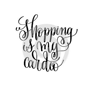 Shopping is my cardio black and white handwritten lettering
