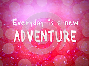 A short message saying everyday is a new adventure.