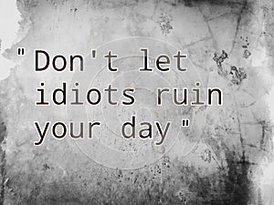 Short message says Do not let idiots ruin your day