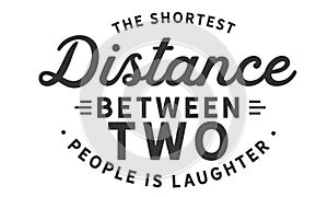 The shortest distance between two people is laughter photo