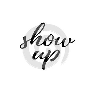 Show up hand drawn lettering quote. Homosexuality slogan isolated on white. LGBT rights concept. Modern ink illustration