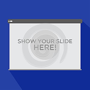 SHOW YOUR SLIDE HERE PROJECTION SCREEN