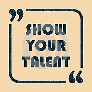 Show your talent. Inspirational motivational phrase. Vector illustration
