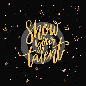 Show your talent sign. Calligraphy inscription on dark background with stars for school talent show auditions, dancing