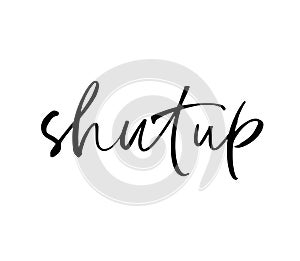 Shut up ink pen vector lettering. Trendy word cursive calligraphy. Teenager, impertinent youth slogan. photo