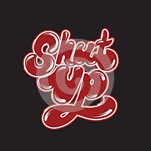 Shut up. Vector hand drawn lettering .