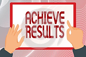 Sign displaying Achieve Results. Business concept to succeed in finishing something or reaching an aim Hands