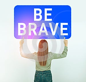 Sign displaying Be Brave. Word for ready to face and endure danger or pain showing courage Bold