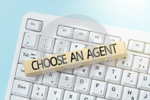 Sign displaying Choose An Agent. Conceptual photo Choose someone who chooses decisions on behalf of you -48770