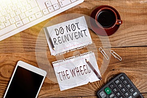 Sign displaying Do Not Reinvent The Wheel. Business concept stop duplicating a basic method previously done Display of