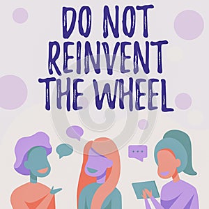 Sign displaying Do Not Reinvent The Wheel. Conceptual photo stop duplicating a basic method previously done Happy