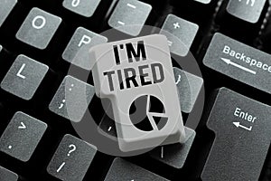 Sign displaying I M Tired. Business overview drained of strength and energy Fatigued to the point of exhaustion Fixin G