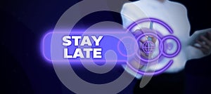 Sign displaying Stay Late. Conceptual photo A routine in which a person goes to somewhere out of time Lady in suit