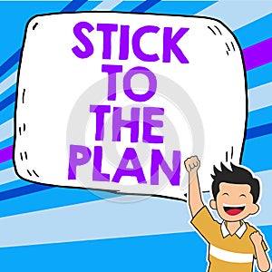 Sign displaying Stick To The Plan. Business concept To adhere to some plan and not deviate from it Follow