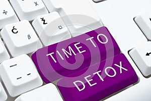 Sign displaying Time To Detox. Conceptual photo Moment for Diet Nutrition health Addiction treatment cleanse