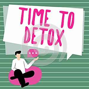 Sign displaying Time To Detox. Conceptual photo Moment for Diet Nutrition health Addiction treatment cleanse