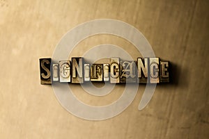 SIGNIFICANCE - close-up of grungy vintage typeset word on metal backdrop