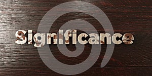 Significance - grungy wooden headline on Maple - 3D rendered royalty free stock image