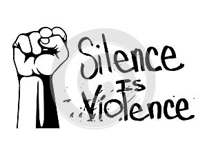 Silence is Violence with Fist. Pictogram Illustration Depicting Silence is Violence text. BLM Black Lives Matter. Black and white