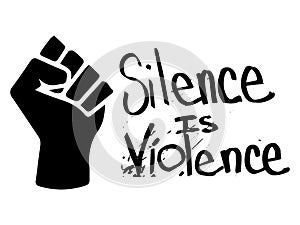 Silence is Violence with Fist. Pictogram Illustration Depicting Silence is Violence text. BLM Black Lives Matter. Black and white