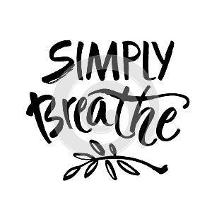 Simply breathe. Inspirational quote on white background. ink hand lettering. Modern brush calligraphy. Vector