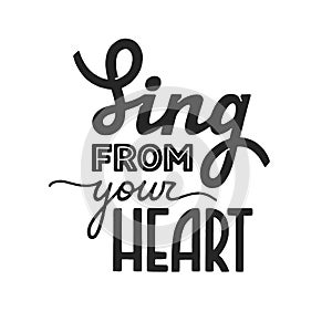 Sing from your heart phrase, motivation and inspiration quote for honest music lover. Handdrawn lettering sign for print