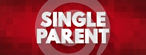 Single Parent - someone who is unmarried, widowed, or divorced and not remarried, text concept background