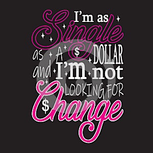 Single Quotes and Slogan good for T-Shirt. I m as Single as A Dollar and I m Not Looking For Change photo