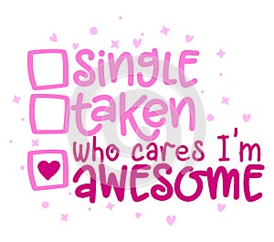 Single, taken, who cares, I am awesome