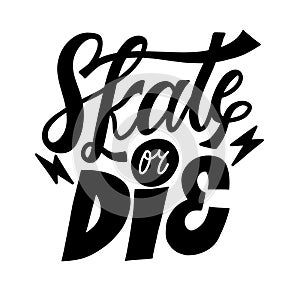 Skate or die label or quote. Text lettering inscription. Black and white vector illustration