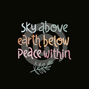 Sky above, earth below, peace within. Handwritten lettering positive self-talk inspirational quote.