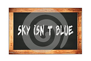 SKY  ISN  T  BLUE text written on wooden frame school blackboard