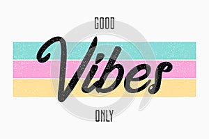 Slogan typography for t-shirt. Good vibes only - tee shirt design for girls. Vector.