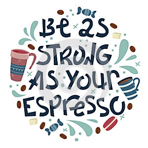 Sloppy coffee lettering - Be as strong as your espresso. Creative phrase with doodles