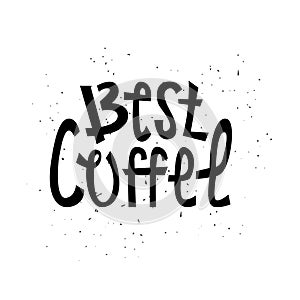 Sloppy coffee lettering - Best coffee. Creative black phrase