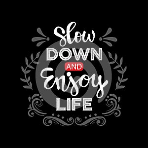 Slow down and enjoy life.