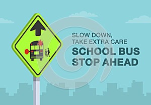 Slow down, take extra care school bus stop ahead sign. Close-up view.