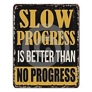 Slow progress is better than no progress vintage rusty metal sign