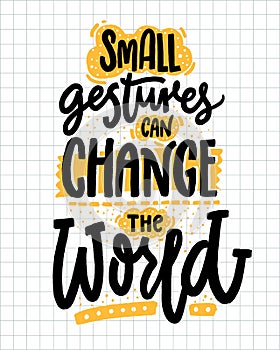 Small gestures can change the world. Inspirational quote about kindness. Positive motivational saying for posters and t