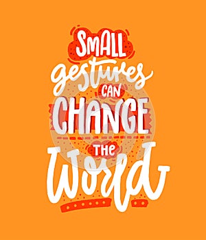 Small gestures can change the world. Kindness quote, inspiration saying. Positive motivational slogan for school posters