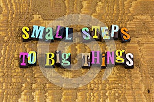 Small steps big things life leadership success succeed