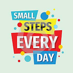 Small steps every day. Inspiring motivation quote design. Personal philosophy positive creative banner. Vector typography poster