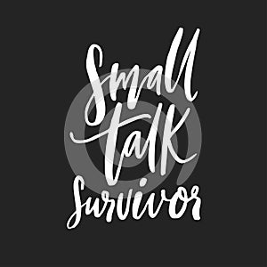 Small talk survivor. Funny handwritten quote for t-shirt, apparel design. Introvert saying. White script vector