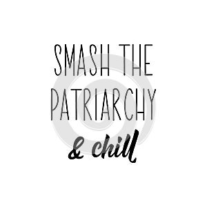 Smash the patriarchy and chill. Lettering. calligraphy vector. Ink illustration. Feminist quote photo